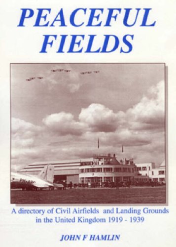 Peaceful Fields: A Directory of Civil Airfields and Landing Grounds in the UK 1919-1939 (9781904514367) by Hamlin, John F.