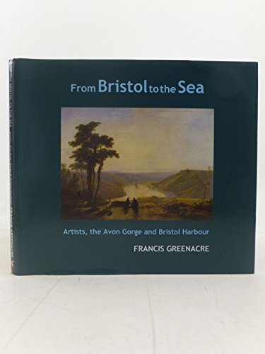 Stock image for From Bristol to the Sea - Artists, the Avon Gorge and Bristol Harbour for sale by Goldstone Books
