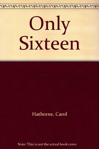 Only Sixteen (9781904552314) by Carol Hathorne