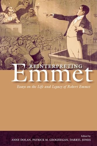 Reinterpreting Emmet: Essays on the Life and Legacy of Robert Emmet (9781904558637) by Dolan, Anne; Geoghegan, Patrick; Jones, Darryl