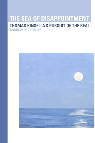Beispielbild fr The Sea of Disappointment: Thomas Kinsellas Pursuit of the Real zum Verkauf von Reuseabook