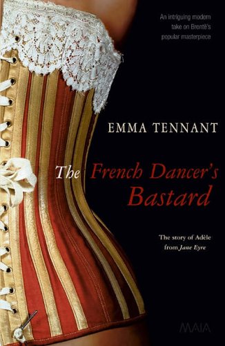 9781904559238: 'FRENCH DANCER'S BASTARD, THE: THE STORY OF ADELE FROM JANE EYRE' by EMMA TENNANT (2006) Paperback