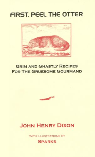 Beispielbild fr First, Peel the Otter: Grim and Ghastly Recipes for the Gruesome Gourmand zum Verkauf von WorldofBooks