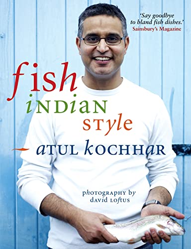 Fish, Indian Style: 100 Simple Spicy Recipes - Atul Kochhar