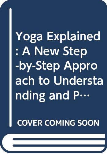 Imagen de archivo de Yoga Explained : A New Step-by-Step Approach to Understanding and Practising Yoga a la venta por Sarah Zaluckyj
