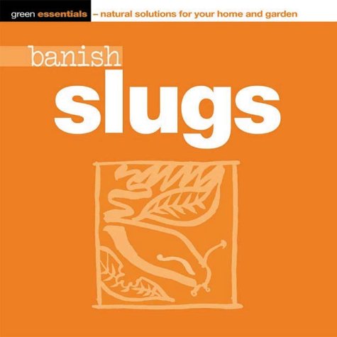 Stock image for Banish Slugs and Snails - Naturally (Green Essentials - Natural Solutions for Your Home & Garden S.) for sale by Goldstone Books