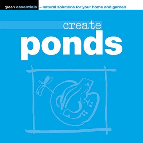 Stock image for Create Ponds (Green Essentials - Natural Solutions for Your Home and Garden) for sale by Reuseabook