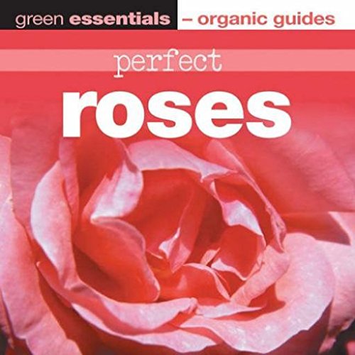 Stock image for Perfect Roses: Green Essentials - Organic Guides for sale by MusicMagpie