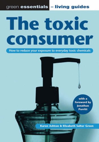 Stock image for The toxic consumer: How to reduce your exposure to everyday toxic chemicals: How to Reduce Your Exposure to Everyday Toxic Chemicals (Green Essentials . Guides) (Green Essentials - Living Guides S.) for sale by AwesomeBooks