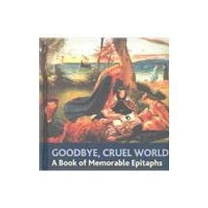 Stock image for Goodbye, Cruel World: An Book of Memorable Epitaphs for sale by HPB Inc.