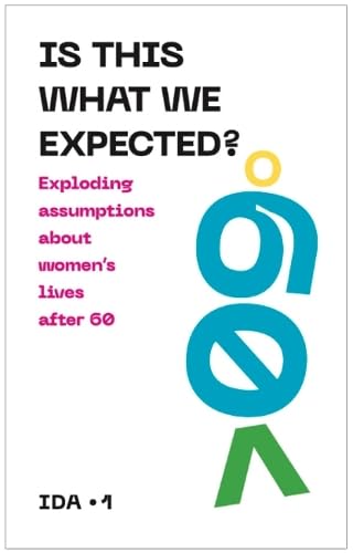 Stock image for Is This What We Expected?: Exploding assumptions about women's lives after 60: 1 (IDA) for sale by WorldofBooks