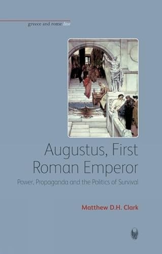 Beispielbild fr Augustus, First Roman Emperor: Power, Propaganda and the Politics of Survival (Greece and Rome Live): Power and Propaganda in Augustan Rome zum Verkauf von Monster Bookshop