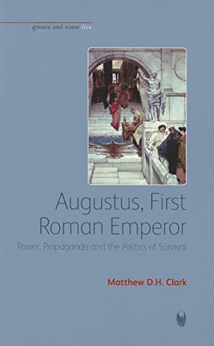 9781904675143: Augustus, First Roman Emperor: Power, Propaganda and the Politics of Survival (Greece and Rome Live)