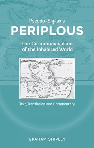 Pseudo-Skylax's Periplous: The Circumnavigation of the Inhabited World: Text, Translation and Commentary - Shipley, Graham