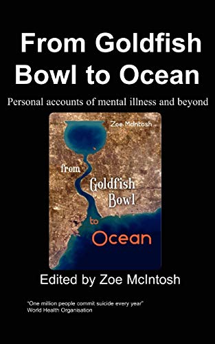 Beispielbild fr From Goldfish Bowl To Ocean; Personal Accounts of Mental Illness and Beyond. zum Verkauf von AwesomeBooks