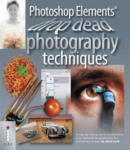 9781904705604: Photoshop Elements Drop Dead Photography Techniques: A Step-by-step Guide to Transforming Your Digital Photographs into Fun and Fantasy Images by Steve Luck (2005) Paperback