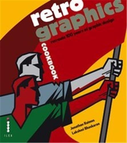 Retro Graphics Cookbook: Recreate 100 Years of Graphic Design - Raimes, Jonathan; Bhaskaran, Lakshmi