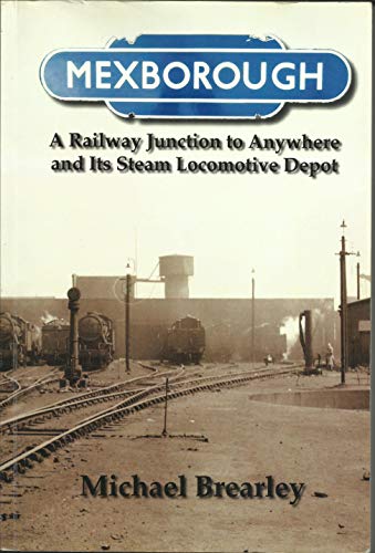 9781904706250: Mexborough: A Railway Junction to Anywhere and Its Steam Locomotive Depot