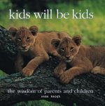 Beispielbild fr Kids Will Be Kids, the Wisdom of Parents and Children zum Verkauf von Better World Books