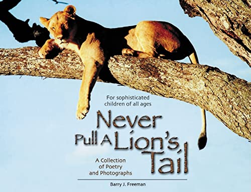 9781904722243: Never Pull a Lion's Tail: A Collection of Poetry and Photographs About Animals in Africa for Sophisticated Children of All Ages