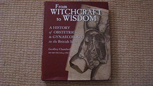 From Witchcraft to Wisdom: A History of Obstetrics and Gynaecology in the British Isles (9781904752141) by Chamberlain, Geoffrey