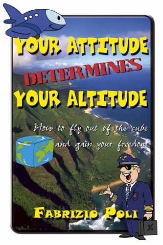 9781904754466: Your Attitude Determines Your Altitude: How to Fly Out of the Cube and Gain Your Freedom