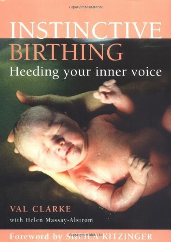 Instinctive Birthing: Heeding Your Inner Voice (9781904760023) by Clarke, Val; Massay-alstrom, Helen