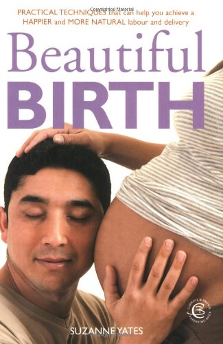 Beispielbild fr Beautiful Birth: Practical Techniques that can help you achieve a Happier and More Natural labour and delivery: Practical Techniques to Help You Achieve a Happier and More Natural Labour and Delivery zum Verkauf von WorldofBooks