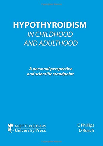 Hypothyroidism in Childhood and Adulthood: A Personal Perspective and Scientific Standpoint (9781904761365) by Phillips, C.; Roach, D.