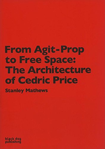 From Agit-Prop to Free Space: The Architecture of Cedric Price - Mathews, Stanley