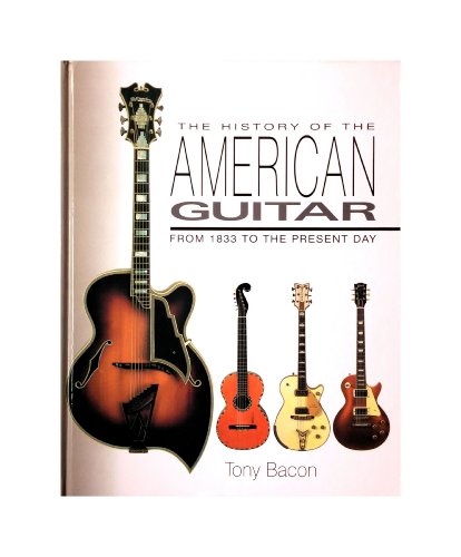 Imagen de archivo de The History of the American Guitar: From 1833 to the Present Day a la venta por -OnTimeBooks-