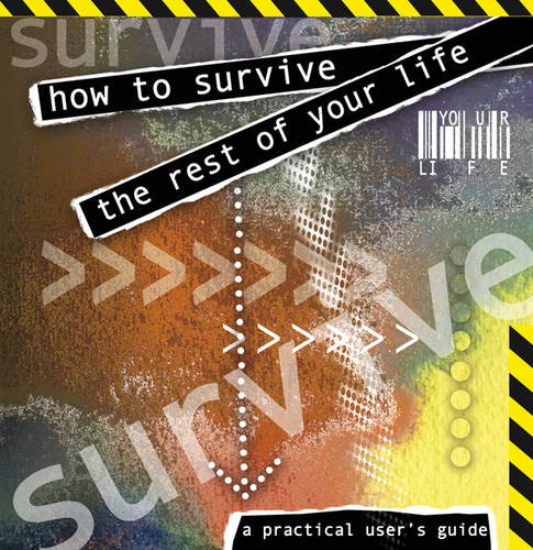Beispielbild fr How to Survive the Rest of Your Life: A Practical Users' Guide zum Verkauf von WorldofBooks