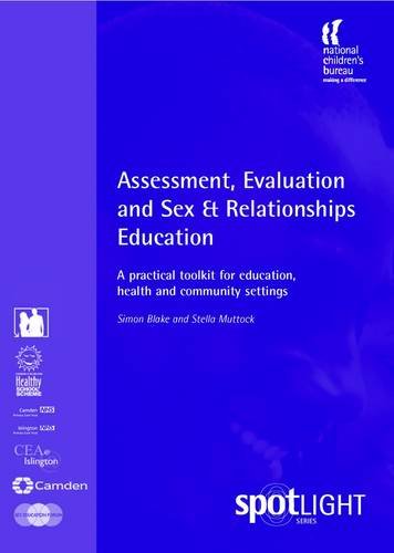 Assessment, Evaluation and Sex and Relationships Education: A Practical Toolkit for Education, Health and Community Settings (Spotlight Series) (9781904787273) by Simon Blake