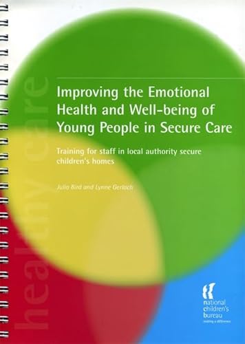 Improving the Emotional Health and Well-being of Young People in Secure Care: Training for staff in local authority secure children's homes (9781904787310) by Bird, Julia; Gerlach, Lynne