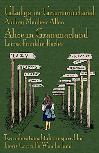 9781904808572: Gladys In Grammarland ; And, Alice In Grammarland: Two Educational Tales Inspired by Lewis Carroll's Wonderland