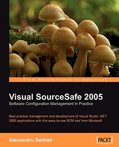 Visual SourceSafe 2005 Software Configuration Management in Practice: Best Practice Management and Development of Visual Studio .net 2005 Applications With This Easy-to-use Scm Tool from Microsoft (9781904811695) by Serban, Alexandru