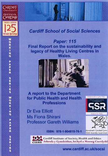 Final Report on the Sustainability and Legacy of Healthy Living Centres in Wales: No. 115 (Cardiff University, School of Social Sciences, Working Papers) (9781904815761) by Elliott, Eva; Shirani, Fiona; Williams, Gareth