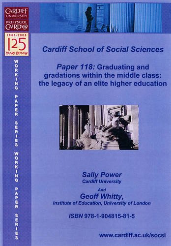 Graduating and Gradations within the Middle Class: The Legacy of an Elite Higher Education: No. 118 (Cardiff University, School of Social Sciences, Working Papers) (9781904815815) by Power, Sally; Whitty, Geoff