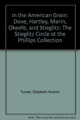 In The American Grain: Dove, Hartley, Marin, O'keefe, And Stieglitz: The Stieglitz Circle At The Phillips Collection (9781904832010) by Turner, Elizabeth Hutton