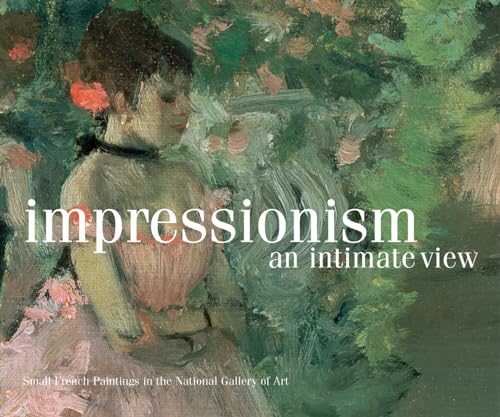 Stock image for Impressionism, An Intimate View: Small French Paintings in the National Gallery of Art, Washington for sale by Hippo Books