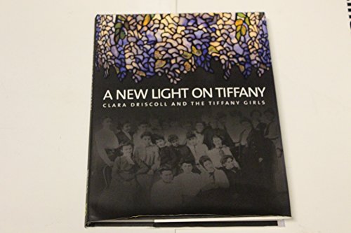 Stock image for A New Light on Tiffany: Clara Driscoll and the Tiffany Girls for sale by HPB-Diamond