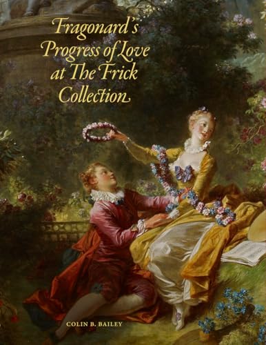 Fragonard's Progress of Love at The Frick Collection (9781904832607) by Bailey, Colin B.