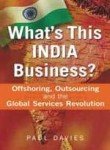 9781904838012: What`s This India Business?: Offshoring, Outsourcing and the Global Services Revolution [paperback] Paul Davies [Jan 01, 2006]