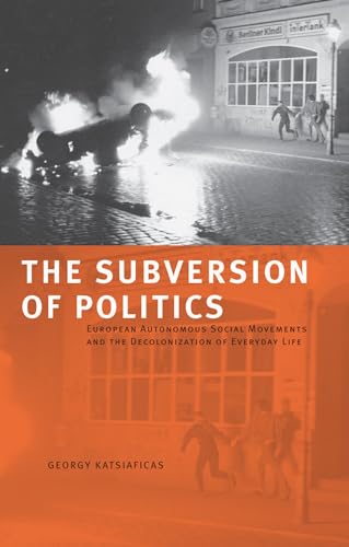 Stock image for The Subversion of Politics: European Autonomous Social Movements and the Decolonization of Everyday Life for sale by BooksRun
