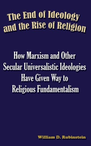 9781904863380: The End of Ideology and the Rise of Religion: How Marxism and Other Secular Universalistic Ideologies Have Given Way to Religious Fundamentalism