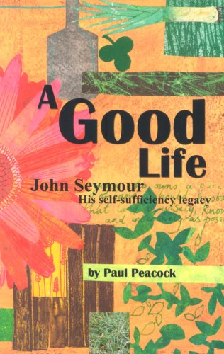 Stock image for A Good Life: John Seymour and His Self-Sufficiency Legacy for sale by WorldofBooks