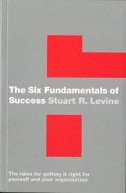 Beispielbild fr The Six Fundamentals of Success: The rules for getting it right for yourself and your organization zum Verkauf von WorldofBooks