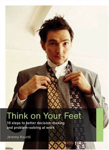 9781904879541: Think on Your Feet: 10 Steps to Better Decision Making and Problem Solving at Work (Career Makers series)