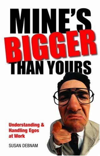 Stock image for Mine's Bigger Than Yours : Understanding and Handling Egos at Work for sale by Better World Books: West