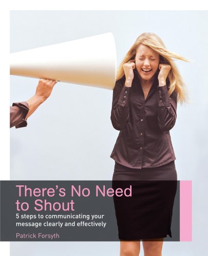 Beispielbild fr There's No Need to Shout!: 5 steps to communicating your message clearly and effectively zum Verkauf von AwesomeBooks